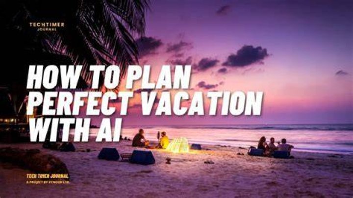 How to Plan The Perfect Vacation Using AI: Unlock Your Dream Getaway